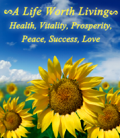 A Life Worth Living: Health, Vitality, Prosperity, Peace, Success, Love